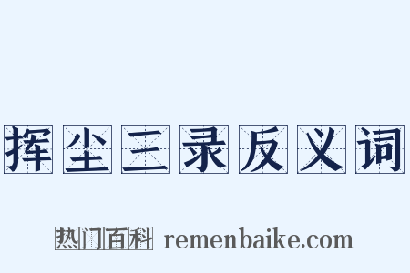 挥尘三录反义词是什么意思的图片